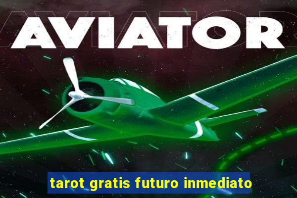 tarot gratis futuro inmediato